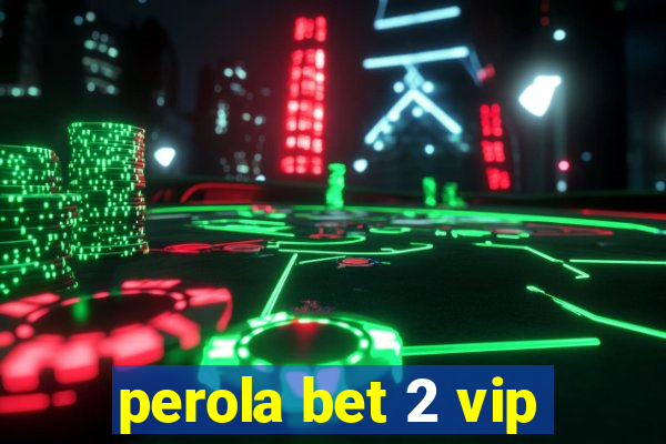 perola bet 2 vip